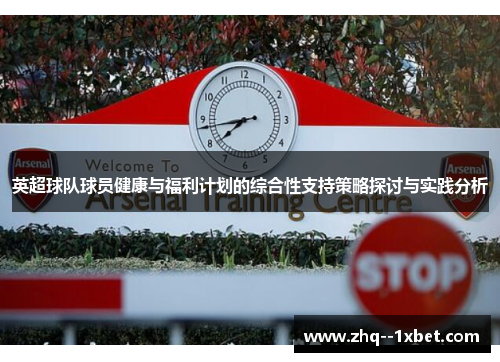 英超球队球员健康与福利计划的综合性支持策略探讨与实践分析