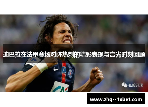 迪巴拉在法甲赛场对阵热刺的精彩表现与高光时刻回顾