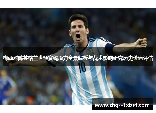 梅西对阵英格兰世预赛统治力全景解析与战术影响研究历史价值评估